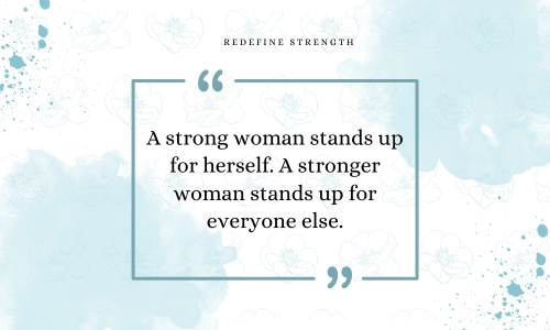 “A strong woman stands up for herself. A stronger woman stands up for everyone else.”