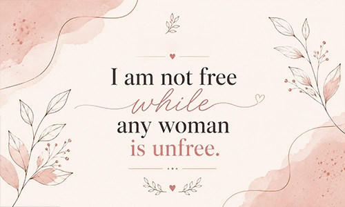 “I am not free while any woman is unfree.”