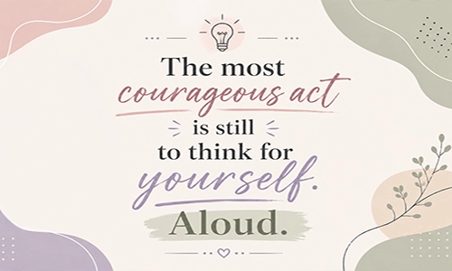 “The most courageous act is still to think for yourself. Aloud.”